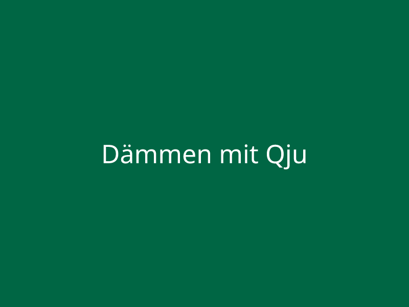 Dämmen mit Qju