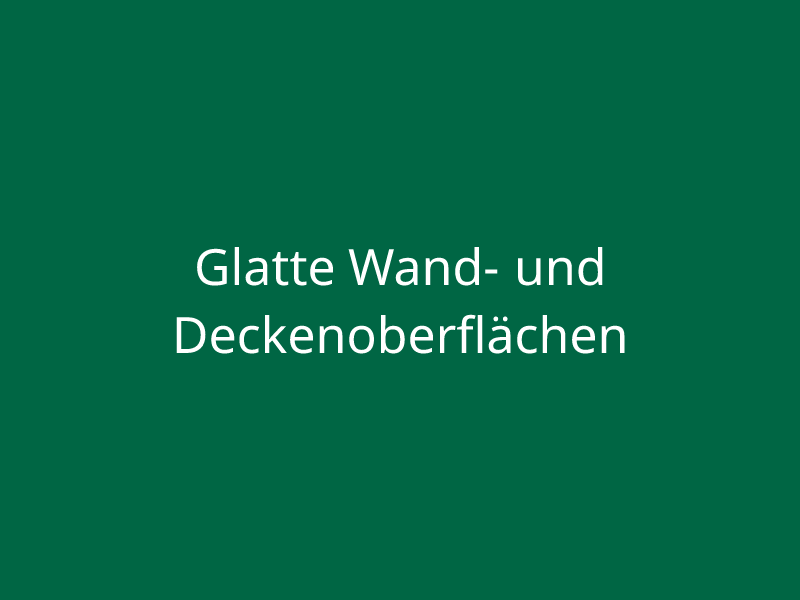 Glatte Wand- und Deckenoberflächen