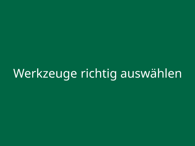 Werkzeuge richtig auswählen